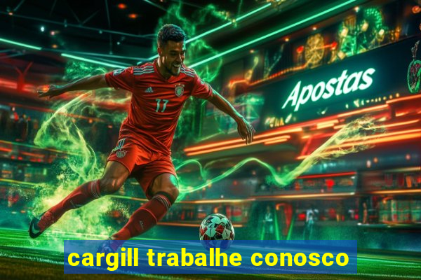 cargill trabalhe conosco